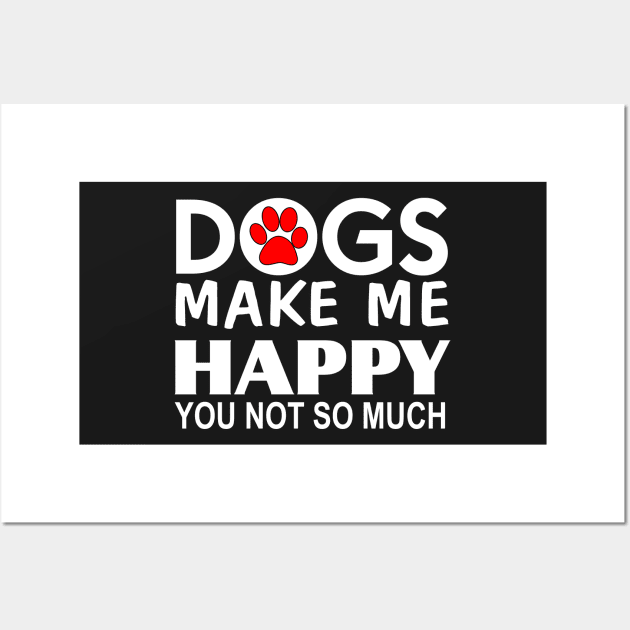 Dogs make me happy You Not so much Wall Art by Mas Design